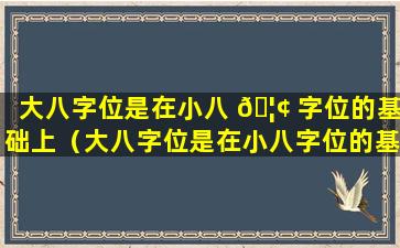 大八字位是在小八 🦢 字位的基础上（大八字位是在小八字位的基础上进 💐 行的）